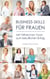 Business-Skills für Frauen - Mit hilfreichen Tools zum beruflichen Erfolg