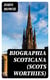 Biographia Scoticana (Scots Worthies) - A Brief Historical Account of the Lives, Characters, and Memorable Transactions of the Most Eminent Scots Worthies