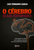 O Cérebro de alta performance - Como orientar seu cérebro para resultados e aproveitar todo o seu potencial de realização