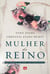 Mulher do reino - Seu propósito, seu poder e suas possibilidades