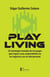 Play Living - 24 estrategias tomadas de los juegos para lograr cosas sorprendentes en los negocios y en su vida personal