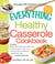 The Everything Healthy Casserole Cookbook - Includes - Bubbly Black Bean and Cheese Dip, Chicken Jambalaya, Seitan Shepard's Pie, Turkey and Summer Squash Mousska, Harvest Fruit Cake