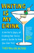 Writing Is My Drink - A Writer's Story of Finding Her Voice (and a Guide to How You Can Too)