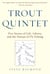 Trout Quintet - Five Stories of Life, Liberty, and the Pursuit of Fly Fishing