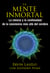 La mente inmortal - La ciencia y la continuidad de la conciencia más allá del cerebro