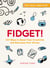 Fidget! - 101 Ways to Boost Your Creativity and Decrease Your Stress