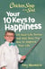 Chicken Soup for the Soul: Your 10 Keys to Happiness - 101 Real-Life Stories that Will Show You How to Improve Your Life