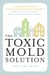 The Toxic Mold Solution - A Comprehensive Guide to Healing Your Home and Body from Mold: From Physical Symptoms to Tests and Everything in Between
