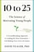 10 to 25 - The Science of Motivating Young People: A Groundbreaking Approach to Leading the Next Generation—And Making Your Own Life Easier