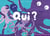 QUI ?