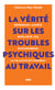 La vérité sur les troubles psychiques au travail : Dépression, anxiété, bipolarité, TOC, schizophrénie : la vie active est possible !