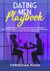 Title: Dating For Men Playbook: Powerful Dating Advice For Men Including How To Effortlessly Attract Women, Boost Your Self-Esteem & Confidence And Tinder Secrets To Help You Master Online Dating