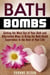 Bath Bombs: Getting the Most Out of Your Bath and Alternative Ways to Bring the Bath Bomb Experience to the Rest of Your Life - DIY Projects