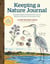 Keeping a Nature Journal, 3rd Edition - Deepen Your Connection with the Natural World All Around You