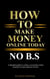How To Make Money Online Today No B.S