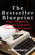 The Bestseller Blueprint: How To Write, Market And Sell Your Book Like A Pro