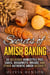 Secrets of Amish Baking: 30 Delicious Homestyle Pies, Cakes, Doughnuts, Breads, and Other Authentic Amish Desserts - Homestyle Baking & Amish Recipes