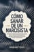 Cómo Sanar de un Narcisista: Un Plan de Desintoxicación Emocional Paso a Paso para Recuperar la Claridad y Reconstruir la Calma Interior sin Recaídas