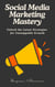 Social Media Marketing Mastery: Unlock the Latest Strategies for Unstoppable Growth
