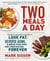 Two Meals a Day - The Simple, Sustainable Strategy to Lose Fat, Reverse Aging, and Break Free from Diet Frustration Forever