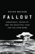 Fallout - Conspiracy, Cover-Up, and the Deceitful Case for the Atom Bomb