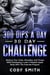 300 Dips a Day 30 Day Challenge: Workout Your Chest, Shoulders, and Triceps While Developing a Lean V-Shaped Upper Body With This Exercise Program