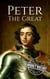 Peter the Great: A Life From Beginning to End - Biographies of Russian Royalty