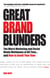 Great Brand Blunders - The Worst Marketing and Social Media Meltdowns of All Time...and How to Avoid Your Own