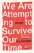 We Are Attempting to Survive Our Time