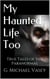 My Haunted Life Too - True Paranormal Stories, #2