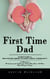 First Time Dad: Everything a New Father Needs to Know About Pregnancy (A Hilarious Week-by-week Guide for Dads Who Have No Idea What They’re Doing)