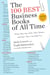 The 100 Best Business Books of All Time - What They Say, Why They Matter, and How They Can Help You