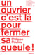 Un ouvrier c'est là pour fermer sa gueule ! - Interdit d'élection présidentielle ?
