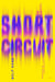 Short Circuit - A Novel