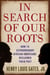 In Search of Our Roots - How l9 Extraordinary African Americans Reclaimed Their Past