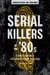 Serial Killers of the '80s - Stories Behind a Decadent Decade of Death
