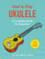 How to Play Ukulele - A Complete Guide for Beginners