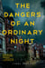 The Dangers of an Ordinary Night - A Novel