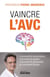 Vaincre l'AVC - Comment le reconnaître, comment en guérir, comment le surmonter et comment l'éviter