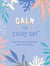 Calm for Every Day - Simple Tips and Inspiring Quotes to Help You Find Peace