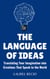 The Language of Ideas : Translating Your Imagination into Creations that Speak to the World