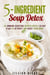 5-Ingredient Soup Detox: 40 Immune-Boosting Recipes with a 30-Day Plan to Detoxify and Reset Your Body - Bone Broth Detox
