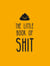 The Little Book of Shit - A Celebration of Everybody's Favourite Expletive