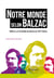 Notre monde selon Balzac - Relire la Comédie humaine au XXIe siècle
