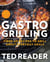 Gastro Grilling - Fired-up Recipes To Grill Great Everyday Meals: A Cookbook