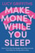 Make Money While You Sleep - How to Turn Your Knowledge into Online Courses That Make You Money 24hrs a Day