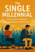 The Single Millennial: Some Seek a Soulmate, Others Choose to Thrive Solo