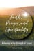 Faith, Prayer, and Spirituality: Believing in the Strength of Prayer