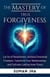 The Mastery of True Forgiveness - Mastering the Inner Self Series, #2