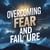 Overcoming Fear and Failure